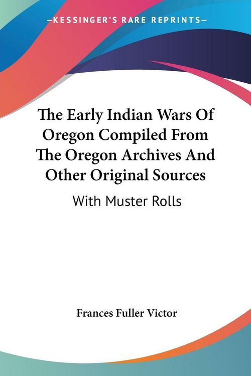 Produktbild: The Early Indian Wars Of Oregon Compiled From The Oregon Archives And Other Original Sources