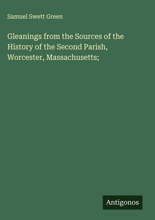 Produktbild: Gleanings from the Sources of the History of the Second Parish, Worcester, Massachusetts;