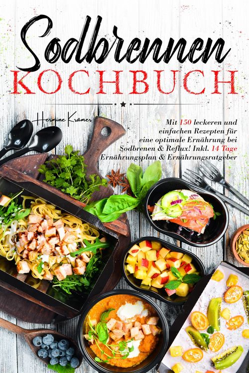 Produktbild: Sodbrennen Kochbuch - 150 bek&ouml;mmliche Rezepte f&uuml;r eine magenfreundliche Ern&auml;hrung bei Sodbrennen und Reflux