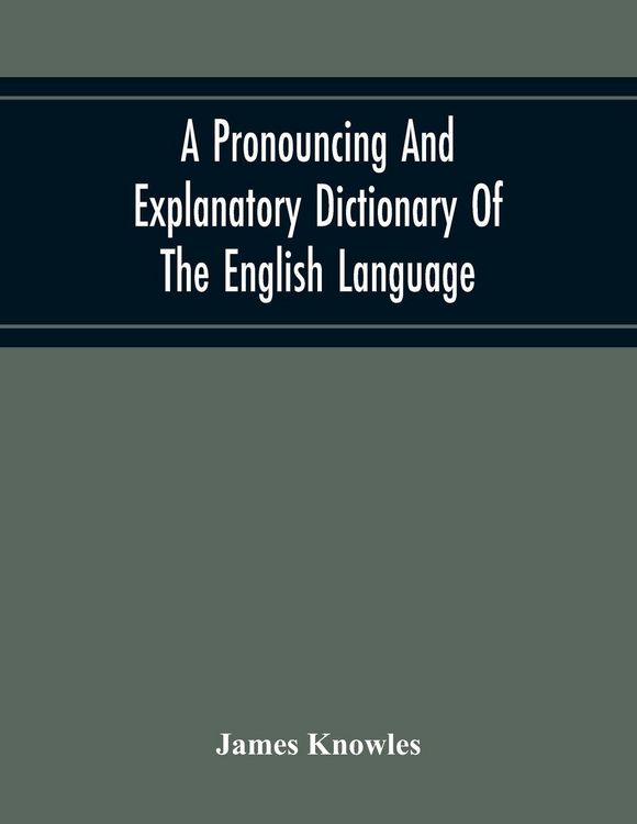 Produktbild: A Pronouncing And Explanatory Dictionary Of The English Language, Founded On A Correct Development Of The Nature, The Number, And The Various Properties Of All Its Simple And Compound Sounds