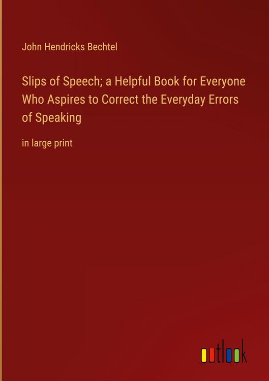 Produktbild: Slips of Speech; a Helpful Book for Everyone Who Aspires to Correct the Everyday Errors of Speaking