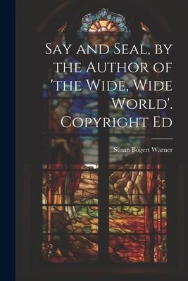 Produktbild: Say and Seal, by the Author of 'the Wide, Wide World'. Copyright Ed