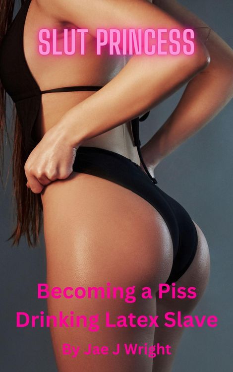 Produktbild: Slut Princess: Becoming a Piss Drinking Latex Slave (Piss Sluts, #1)