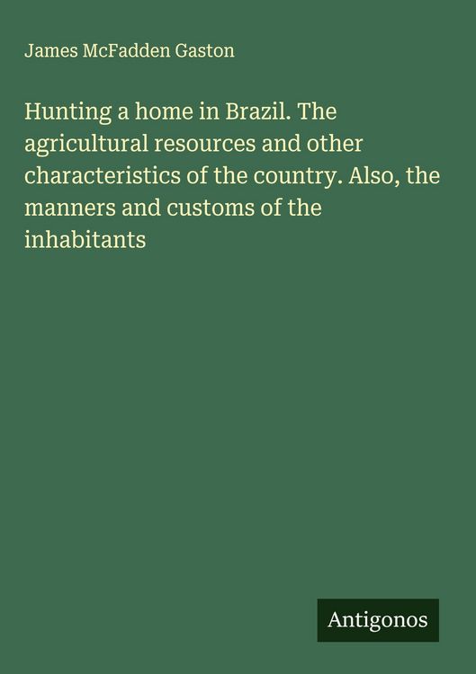 Produktbild: Hunting a home in Brazil. The agricultural resources and other characteristics of the country. Also, the manners and customs of the inhabitants