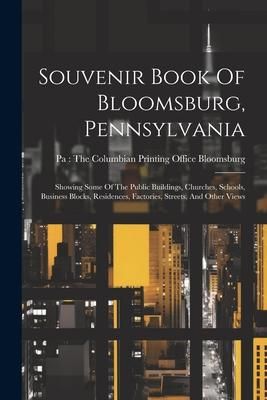 Produktbild: Souvenir Book Of Bloomsburg, Pennsylvania: Showing Some Of The Public Buildings, Churches, Schools, Business Blocks, Residences, Factories, Streets, A