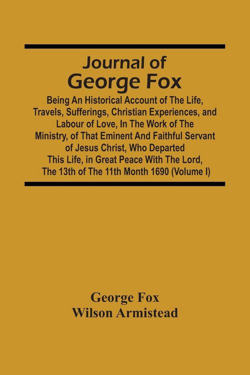 Produktbild: Journal Of George Fox; Being An Historical Account Of The Life, Travels, Sufferings, Christian Experiences, And Labour Of Love, In The Work Of The Min