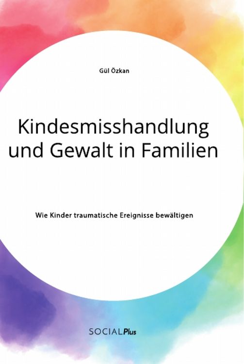 Produktbild: Kindesmisshandlung und Gewalt in Familien. Wie Kinder traumatische Ereignisse bewältigen
