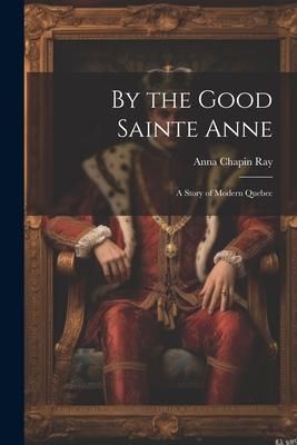 Produktbild: By the Good Sainte Anne: A Story of Modern Quebec