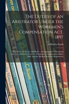 Produktbild: The Duties of an Arbitrator Under the Workmen's Compensation Act, 1897 [electronic Resource]: With Notes on the Act and Rules: and Appendices Containi