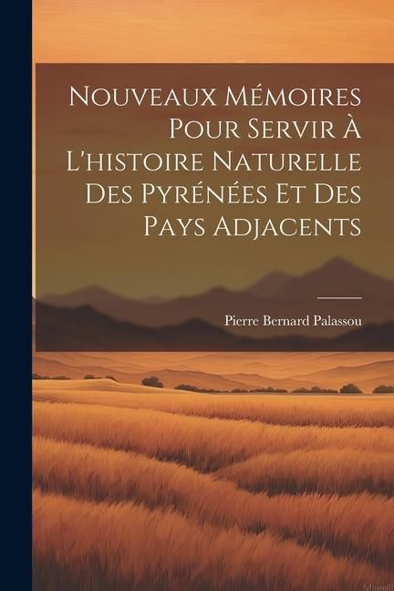 Produktbild: Nouveaux M&eacute;moires Pour Servir &Agrave; L'histoire Naturelle Des Pyr&eacute;n&eacute;es Et Des Pays Adjacents