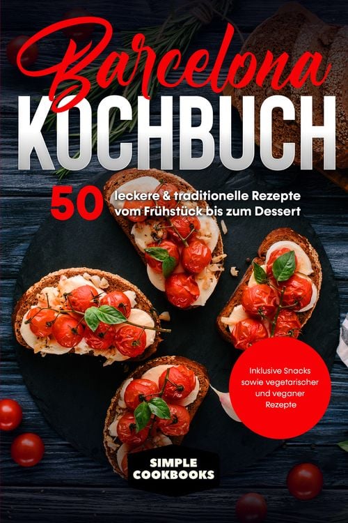 Produktbild: Barcelona Kochbuch: 50 leckere & traditionelle Rezepte vom Fr&uuml;hst&uuml;ck bis zum Dessert - Inklusive Snacks sowie vegetarischer und veganer Rezepte