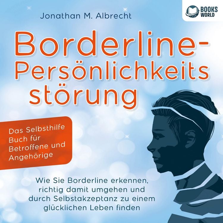 Produktbild: Borderline-Pers&ouml;nlichkeitsst&ouml;rung - Das Selbsthilfe Buch f&uuml;r Betroffene und Angeh&ouml;rige: Wie Sie Borderline erkennen, richtig damit umgehen und durch Selbstakzeptanz zu einem gl&uuml;cklichen Leben finden