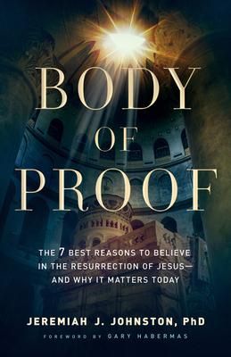 Produktbild: Body of Proof - The 7 Best Reasons to Believe in the Resurrection of Jesus--and Why It Matters Today