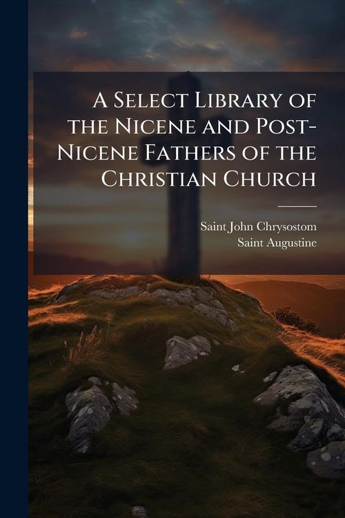 Produktbild: A Select Library of the Nicene and Post-Nicene Fathers of the Christian Church