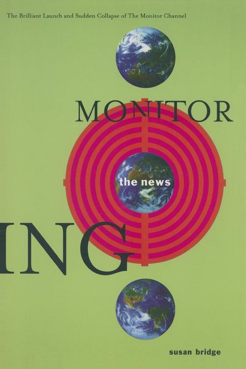 Produktbild: Monitoring the News: The Brilliant Launch and Sudden Collapse of the Monitor Channel