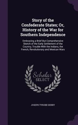 Produktbild: Story of the Confederate States; Or, History of the War for Southern Independence: Embracing a Brief But Comprehensive Sketch of the Early Settlement