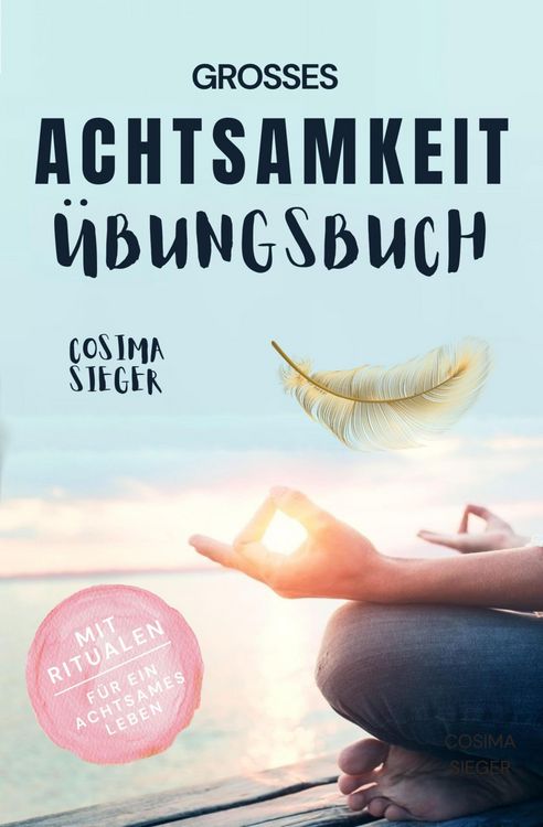 Produktbild: Achtsamkeit: DAS GROSSE ACHTSAMKEIT &Uuml;BUNGSBUCH! Wie Sie Ihren Achtsamkeitsmuskel trainieren und in 16 Tagen ganz praktisch Achtsamkeit lernen, Achtsam