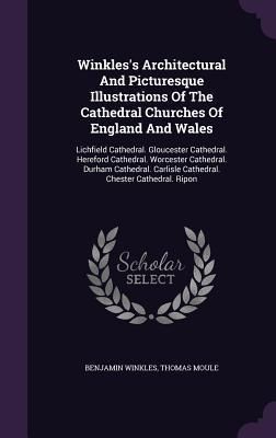 Produktbild: Winkles's Architectural And Picturesque Illustrations Of The Cathedral Churches Of England And Wales: Lichfield Cathedral. Gloucester Cathedral. Heref