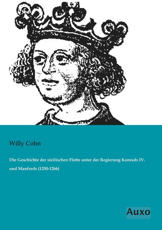 Produktbild: Die Geschichte der sizilischen Flotte unter der Regierung Konrads IV. und Manfreds (1250-1266)