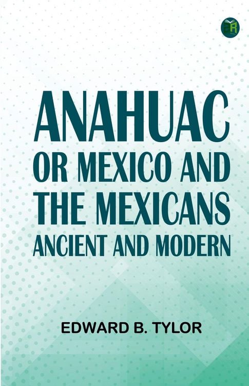 Produktbild: ANAHUAC : OR, MEXICO AND THE MEXICANS, ANCIENT AND MODERN