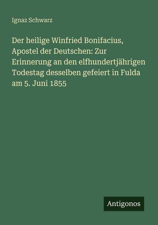 Produktbild: Der heilige Winfried Bonifacius, Apostel der Deutschen: Zur Erinnerung an den elfhundertj&auml;hrigen Todestag desselben gefeiert in Fulda am 5. Juni 1855