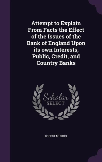 Produktbild: Attempt to Explain From Facts the Effect of the Issues of the Bank of England Upon its own Interests, Public, Credit, and Country Banks