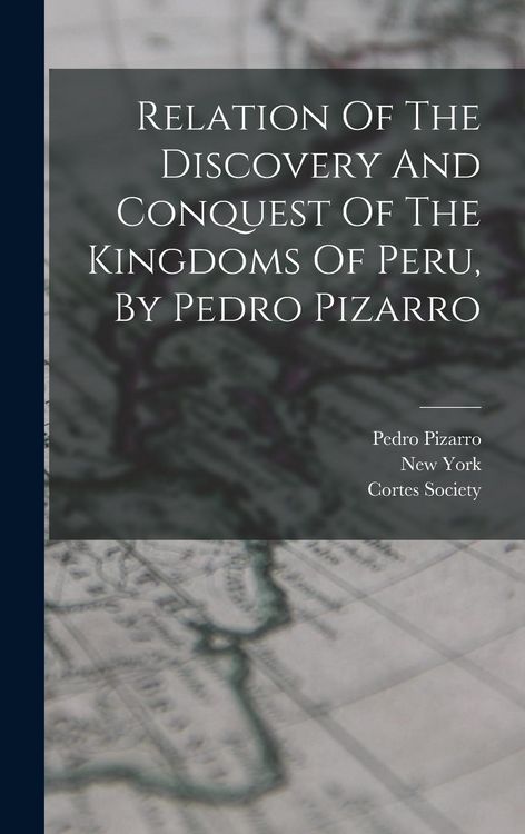Produktbild: Relation Of The Discovery And Conquest Of The Kingdoms Of Peru, By Pedro Pizarro
