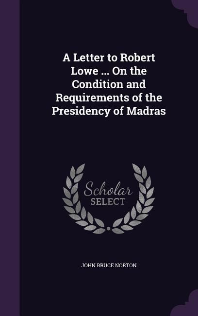 Produktbild: A Letter to Robert Lowe ... On the Condition and Requirements of the Presidency of Madras