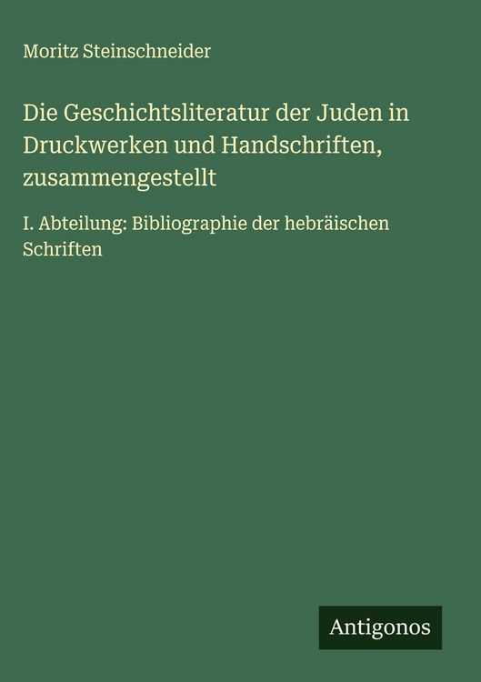 Produktbild: Die Geschichtsliteratur der Juden in Druckwerken und Handschriften, zusammengestellt