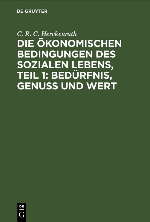 Produktbild: Die &ouml;konomischen Bedingungen des sozialen Lebens, Teil 1: Bed&uuml;rfnis, Genuss und Wert