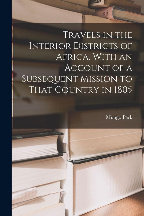 Produktbild: Travels in the Interior Districts of Africa. With an Account of a Subsequent Mission to That Country in 1805