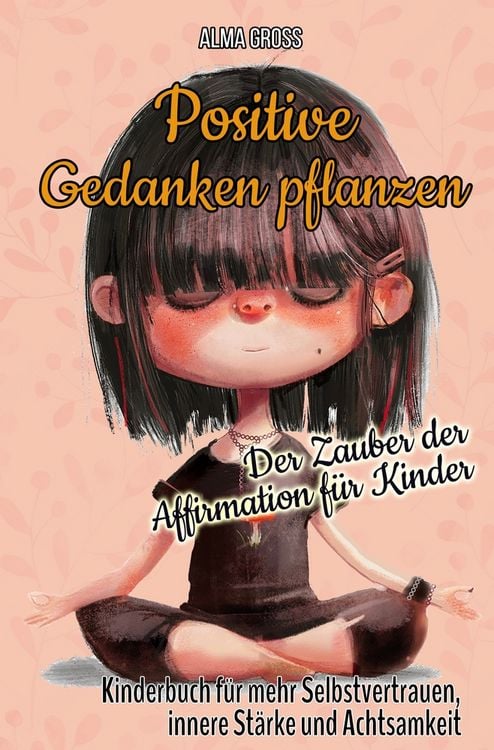 Produktbild: Positive Gedanken pflanzen - Der Zauber der Affirmation für Kinder: Kinderbuch für mehr Selbstvertrauen, innere Stärke und Achtsamkeit