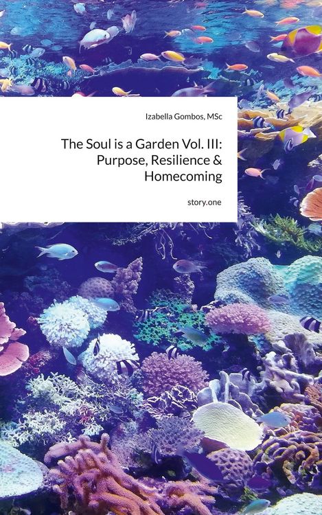Produktbild: The Soul is a Garden Vol. III: Purpose, Resilience & Homecoming. by story.one