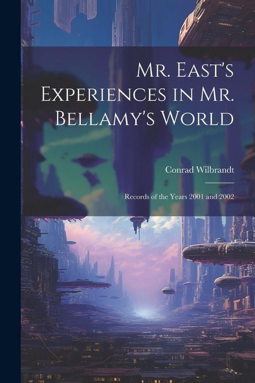 Produktbild: Mr. East's Experiences in Mr. Bellamy's World: Records of the Years 2001 and 2002