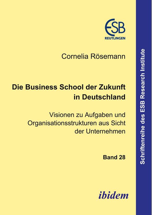 Produktbild: Die Business School der Zukunft in Deutschland - Visionen zu Aufgaben und Organisationsstrukturen aus Sicht der Unternehmen
