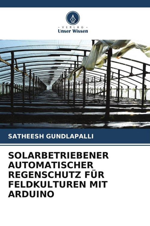 Produktbild: Solarbetriebener Automatischer Regenschutz f&uuml;r Feldkulturen mit Arduino