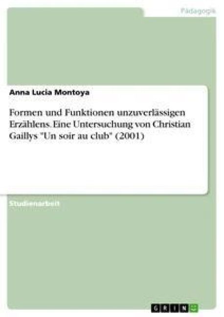 Produktbild: Formen und Funktionen unzuverl&auml;ssigen Erz&auml;hlens. Eine Untersuchung von Christian Gaillys "Un soir au club" (2001)