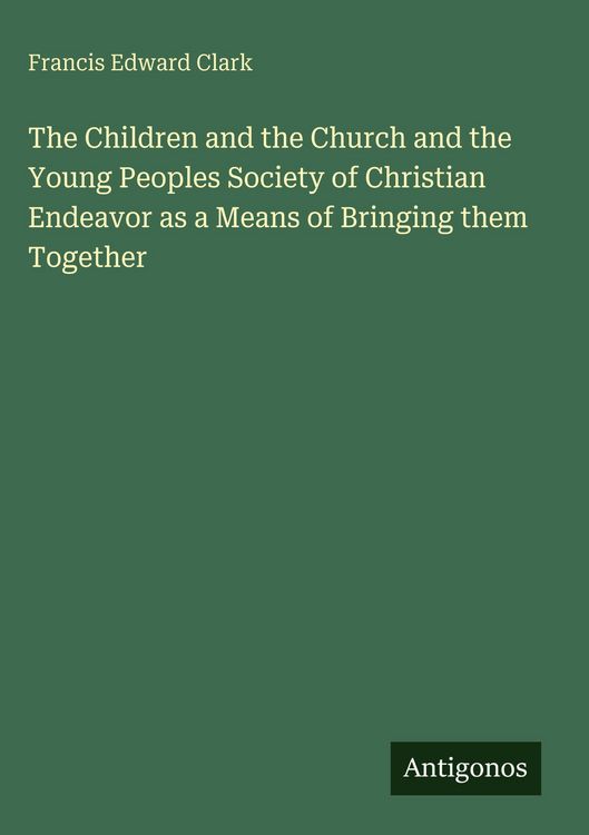 Produktbild: The Children and the Church and the Young Peoples Society of Christian Endeavor as a Means of Bringing them Together