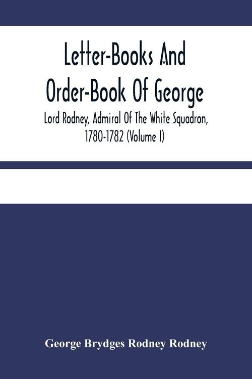 Produktbild: Letter-Books And Order-Book Of George, Lord Rodney, Admiral Of The White Squadron, 1780-1782 (Volume I)