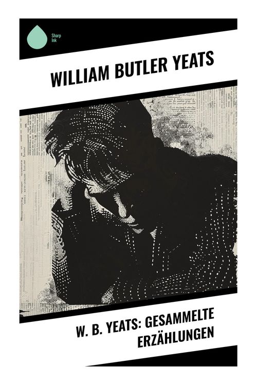 Produktbild: W. B. Yeats: Gesammelte Erz&auml;hlungen