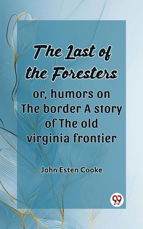 Produktbild: Last of the Foresters Or, humors on the border A story of the old virginia frontier