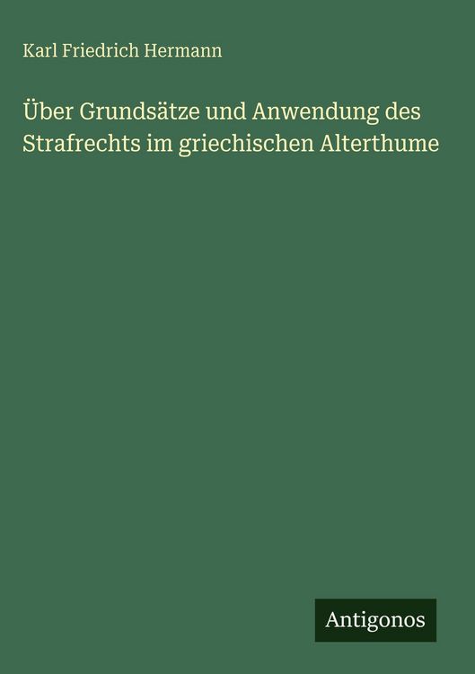 Produktbild: &Uuml;ber Grunds&auml;tze und Anwendung des Strafrechts im griechischen Alterthume