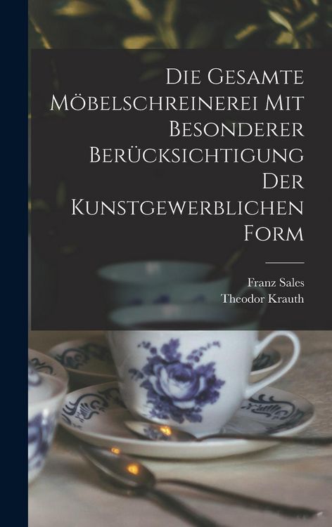 Produktbild: Die gesamte M&ouml;belschreinerei mit besonderer Ber&uuml;cksichtigung der kunstgewerblichen Form