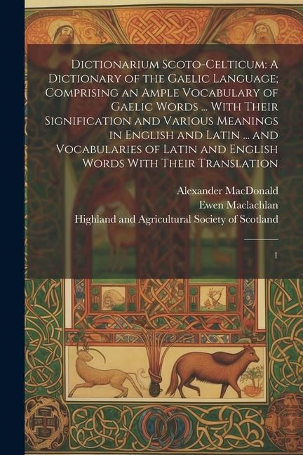 Produktbild: Dictionarium Scoto-celticum: A Dictionary of the Gaelic Language; Comprising an Ample Vocabulary of Gaelic Words ... With Their Signification and V