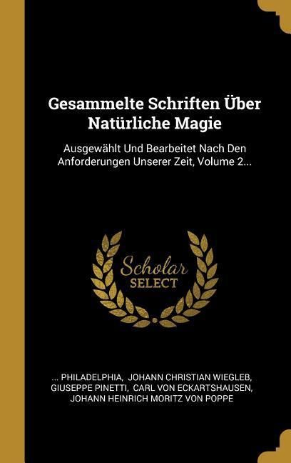 Produktbild: Gesammelte Schriften &Uuml;ber Nat&uuml;rliche Magie: Ausgew&auml;hlt Und Bearbeitet Nach Den Anforderungen Unserer Zeit, Volume 2...