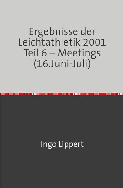 Produktbild: Sportstatistik / Ergebnisse der Leichtathletik 2001 Teil 6 &ndash; Meetings (16.Juni-Juli)
