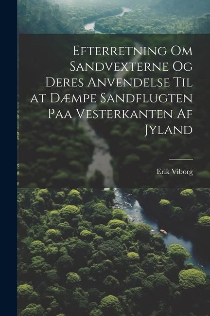 Produktbild: Efterretning Om Sandvexterne Og Deres Anvendelse Til at D&aelig;mpe Sandflugten Paa Vesterkanten Af Jyland