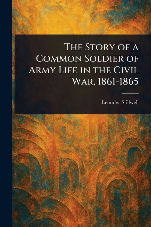 Produktbild: The Story of a Common Soldier of Army Life in the Civil War, 1861-1865