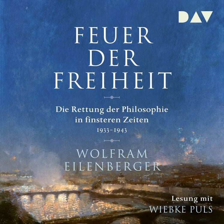 Produktbild: Feuer der Freiheit. Die Rettung der Philosophie in finsteren Zeiten (1933-1943)