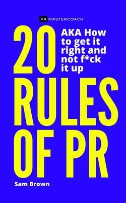 Produktbild: 20 Rules of PR AKA - How to get it right and not f**k it up